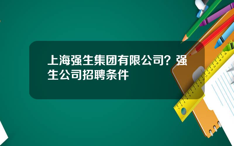 上海强生集团有限公司？强生公司招聘条件