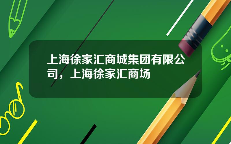 上海徐家汇商城集团有限公司，上海徐家汇商场