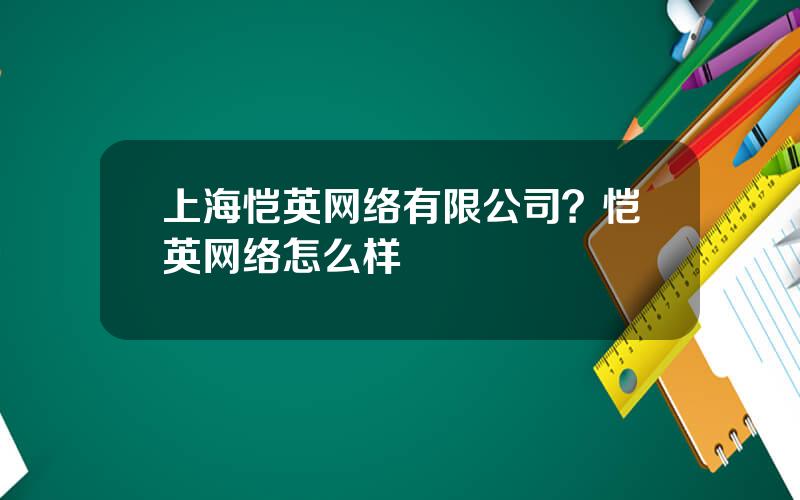 上海恺英网络有限公司？恺英网络怎么样