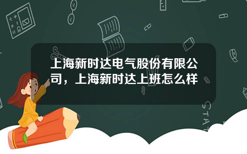 上海新时达电气股份有限公司，上海新时达上班怎么样