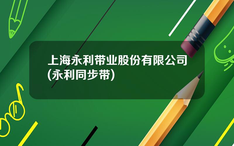 上海永利带业股份有限公司(永利同步带)