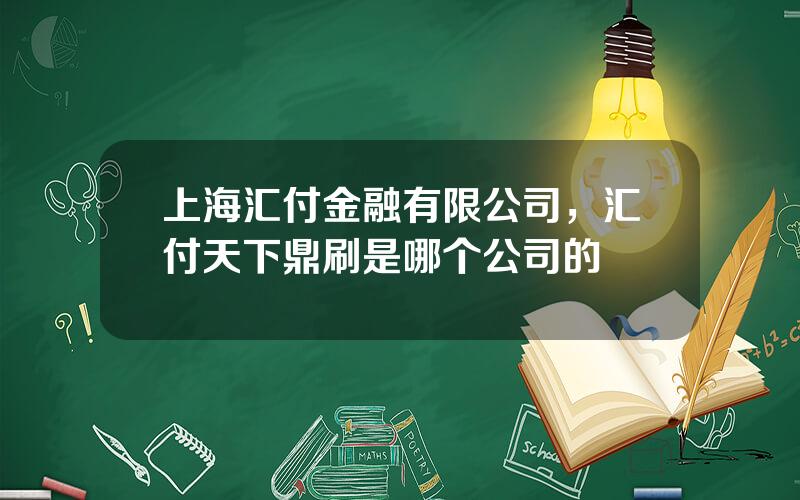 上海汇付金融有限公司，汇付天下鼎刷是哪个公司的