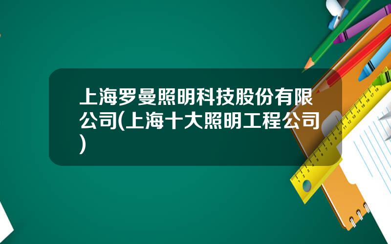 上海罗曼照明科技股份有限公司(上海十大照明工程公司)