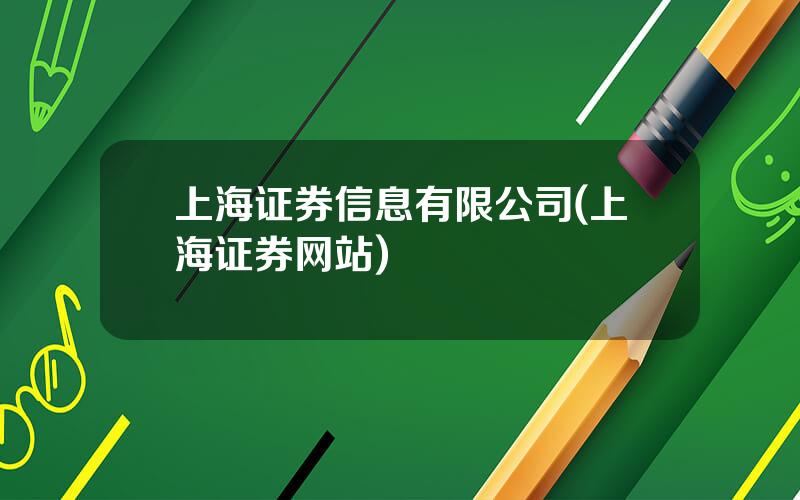 上海证券信息有限公司(上海证券网站)