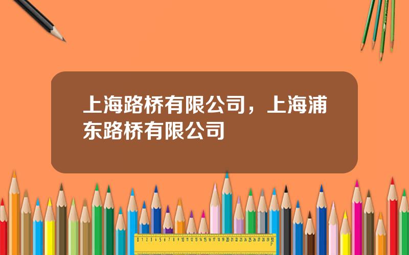 上海路桥有限公司，上海浦东路桥有限公司