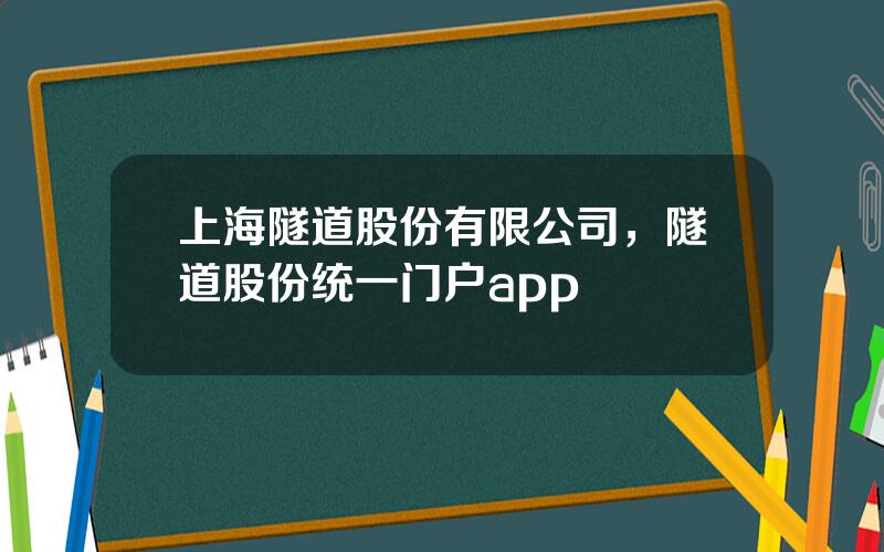 上海隧道股份有限公司，隧道股份统一门户app