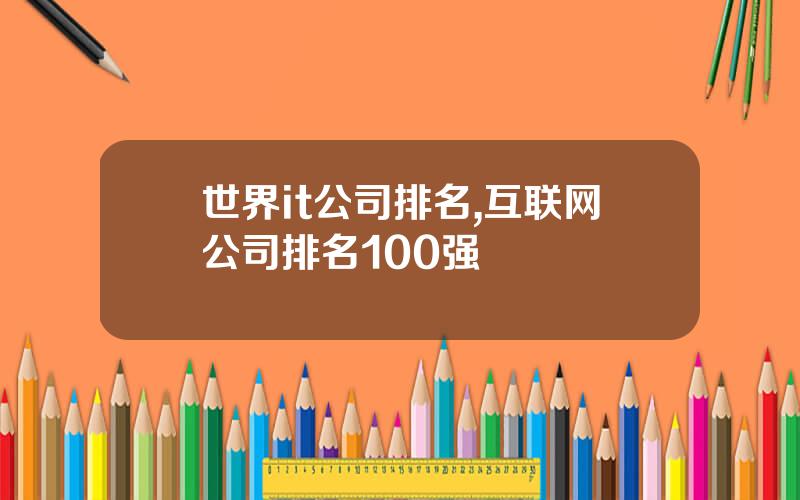 世界it公司排名,互联网公司排名100强