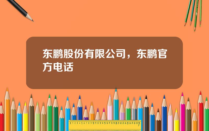 东鹏股份有限公司，东鹏官方电话