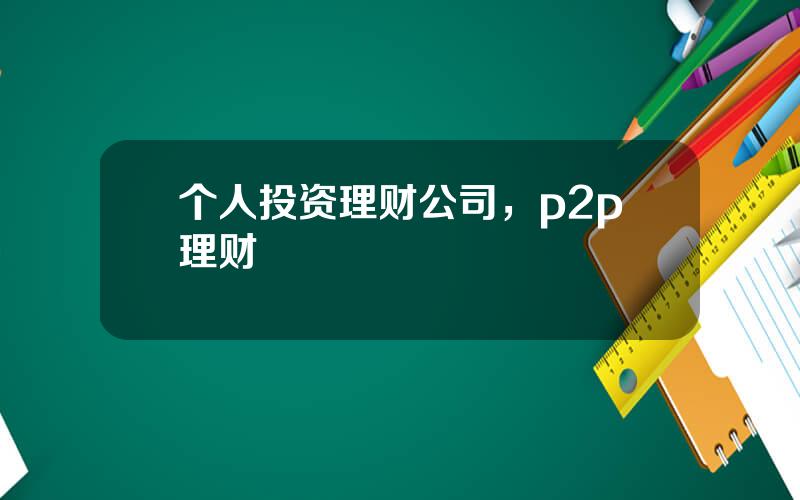 个人投资理财公司，p2p理财