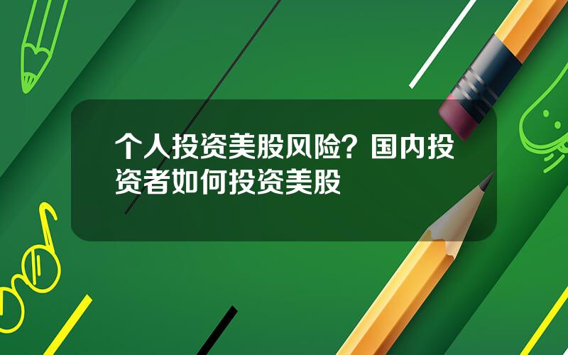 个人投资美股风险？国内投资者如何投资美股