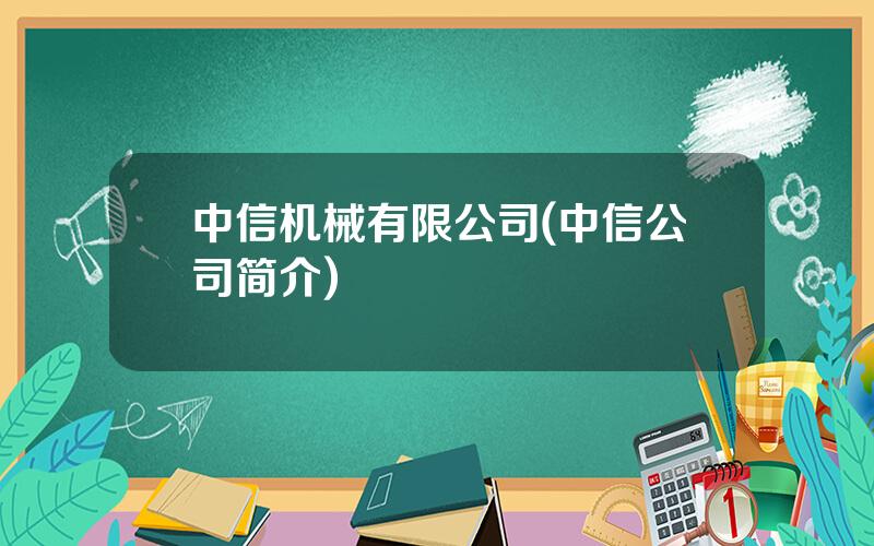 中信机械有限公司(中信公司简介)