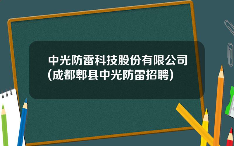 中光防雷科技股份有限公司(成都郫县中光防雷招聘)