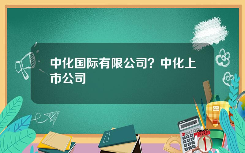 中化国际有限公司？中化上市公司