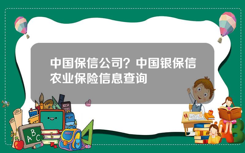 中国保信公司？中国银保信农业保险信息查询