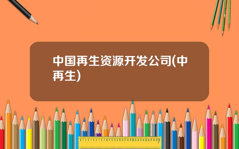 中国再生资源开发公司(中再生)