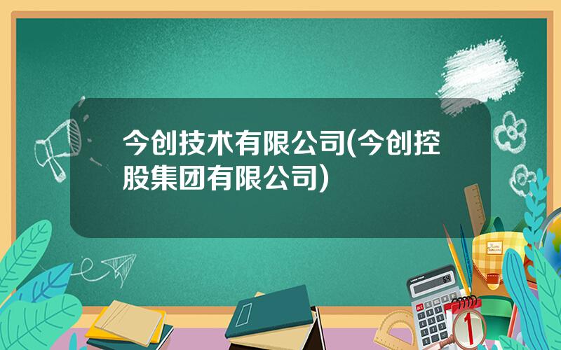 今创技术有限公司(今创控股集团有限公司)