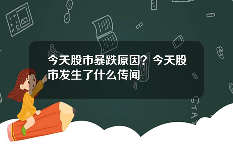 今天股市暴跌原因？今天股市发生了什么传闻