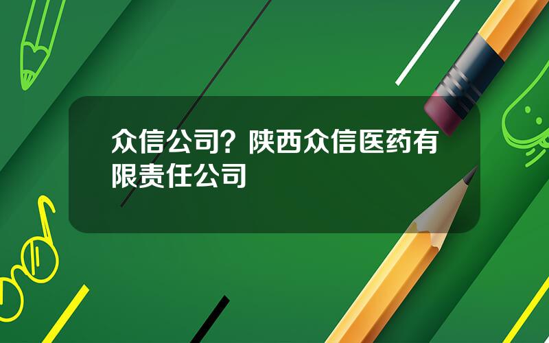 众信公司？陕西众信医药有限责任公司