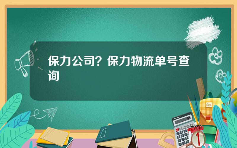 保力公司？保力物流单号查询