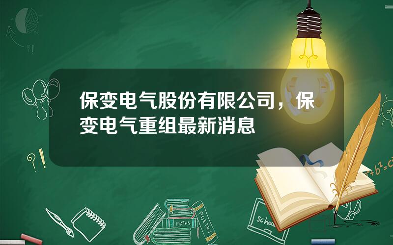 保变电气股份有限公司，保变电气重组最新消息