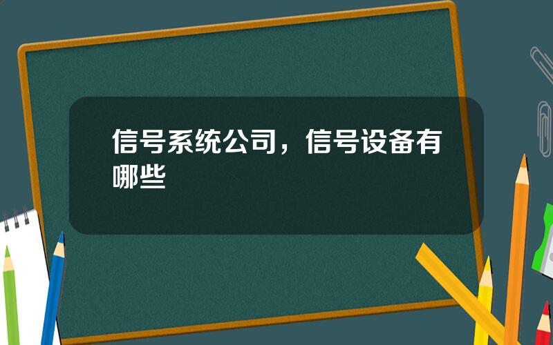 信号系统公司，信号设备有哪些