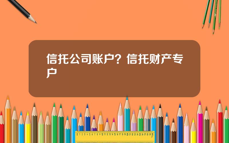 信托公司账户？信托财产专户