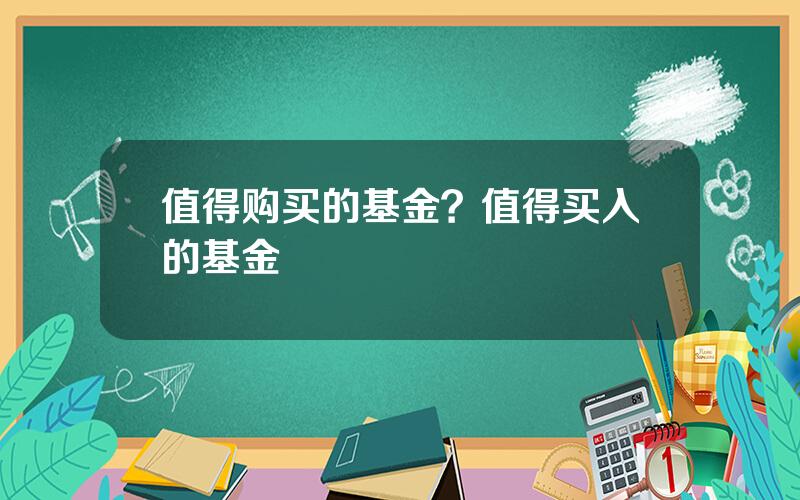 值得购买的基金？值得买入的基金