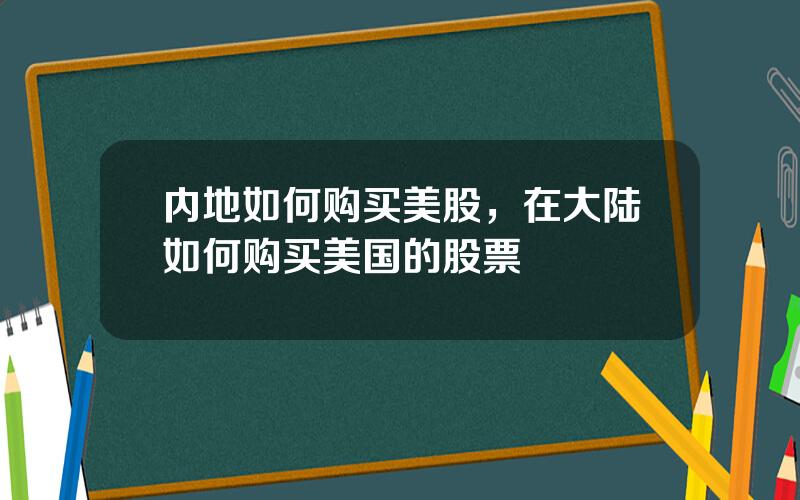 内地如何购买美股，在大陆如何购买美国的股票