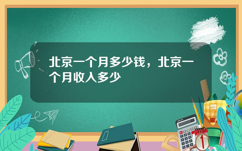 北京一个月多少钱，北京一个月收入多少