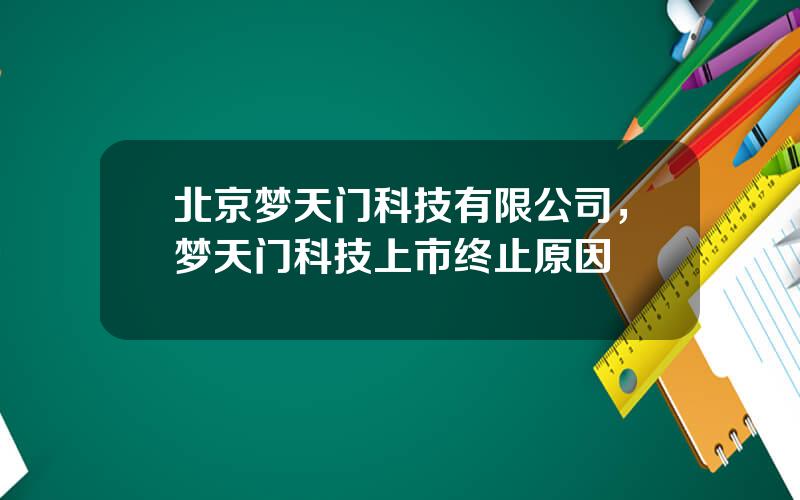 北京梦天门科技有限公司，梦天门科技上市终止原因