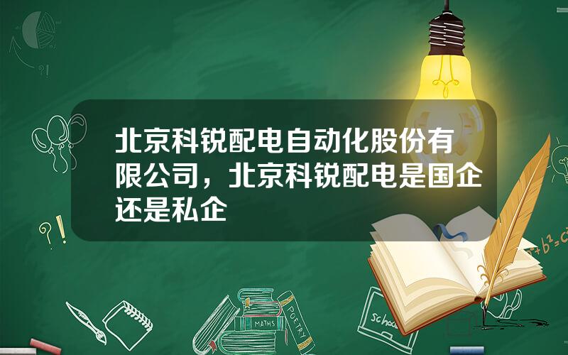 北京科锐配电自动化股份有限公司，北京科锐配电是国企还是私企