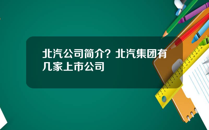 北汽公司简介？北汽集团有几家上市公司