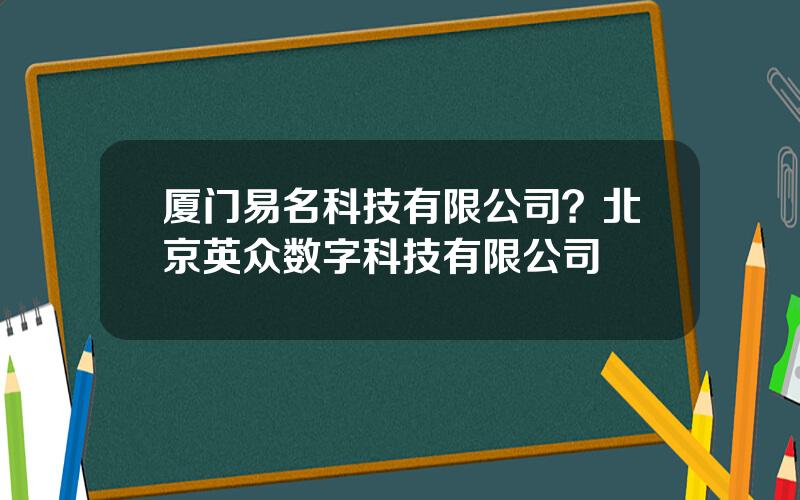 厦门易名科技有限公司？北京英众数字科技有限公司