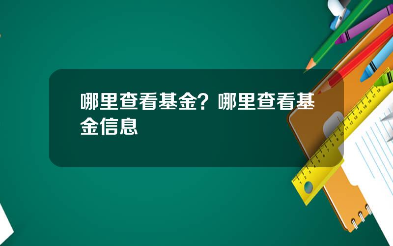 哪里查看基金？哪里查看基金信息