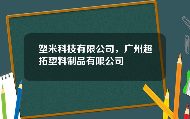 塑米科技有限公司，广州超拓塑料制品有限公司