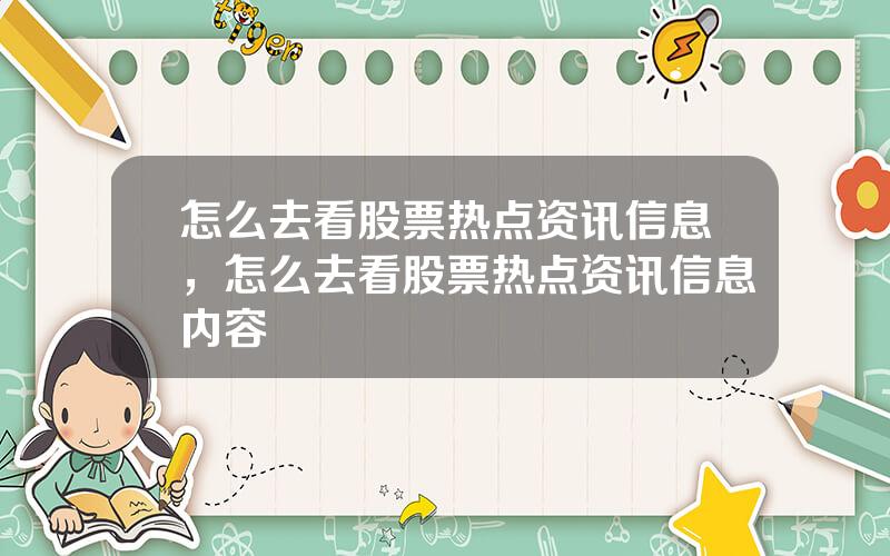 怎么去看股票热点资讯信息，怎么去看股票热点资讯信息内容