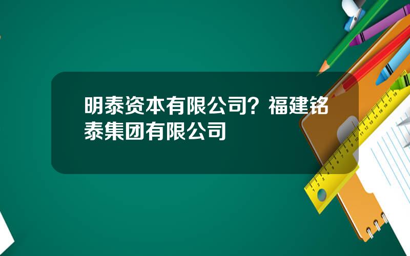 明泰资本有限公司？福建铭泰集团有限公司