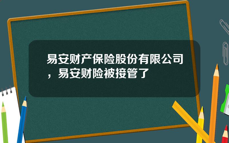 易安财产保险股份有限公司，易安财险被接管了