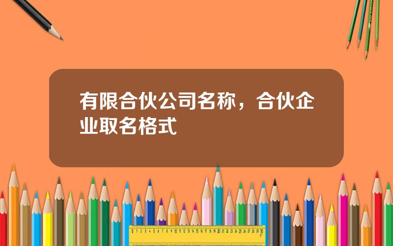 有限合伙公司名称，合伙企业取名格式