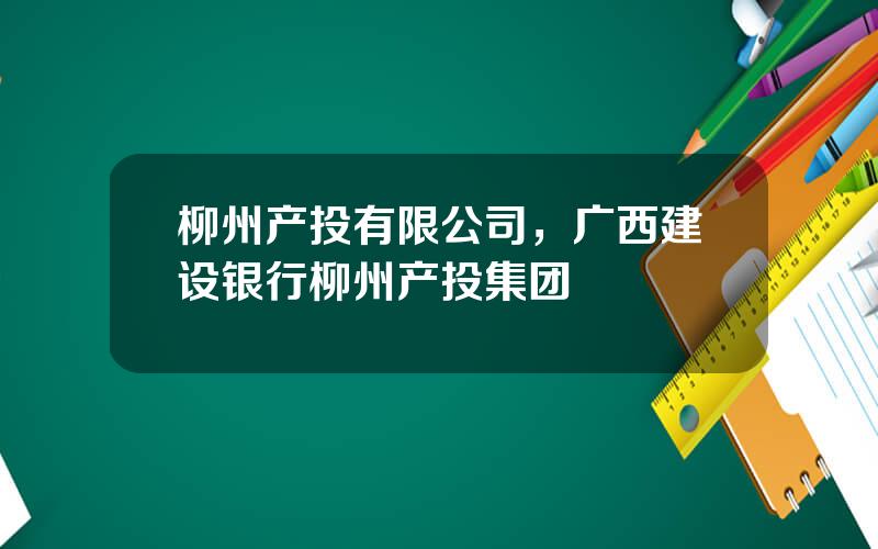 柳州产投有限公司，广西建设银行柳州产投集团