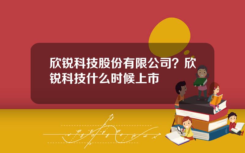 欣锐科技股份有限公司？欣锐科技什么时候上市