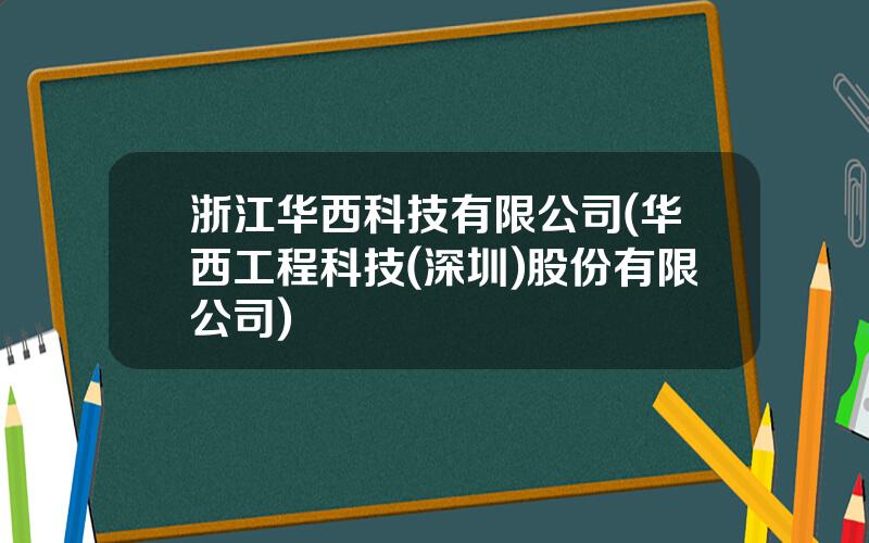 浙江华西科技有限公司(华西工程科技(深圳)股份有限公司)