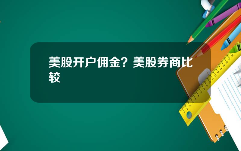 美股开户佣金？美股券商比较