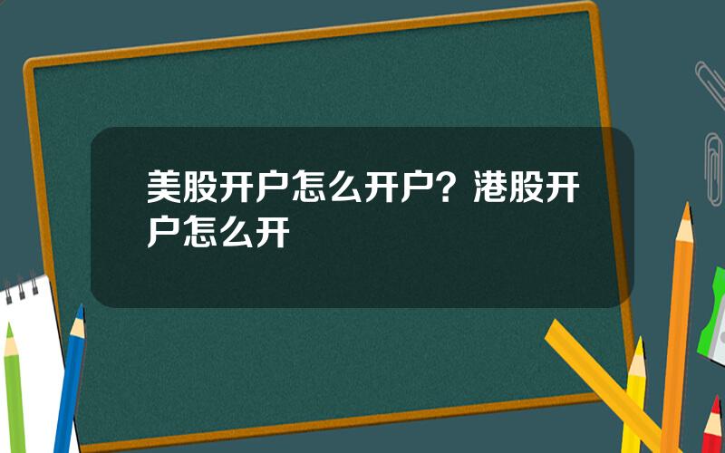 美股开户怎么开户？港股开户怎么开