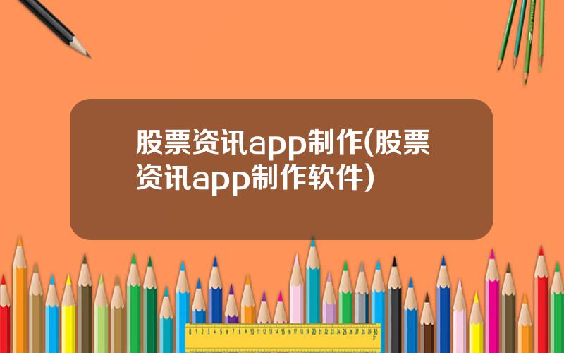 股票资讯app制作(股票资讯app制作软件)