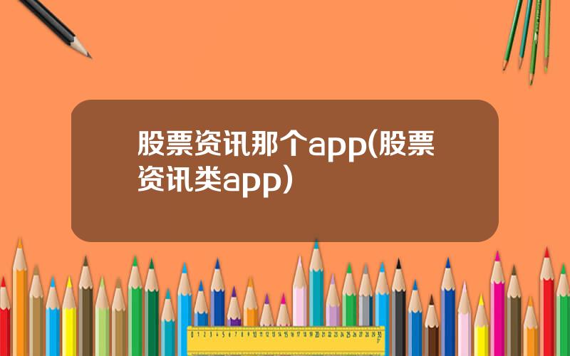 股票资讯那个app(股票资讯类app)