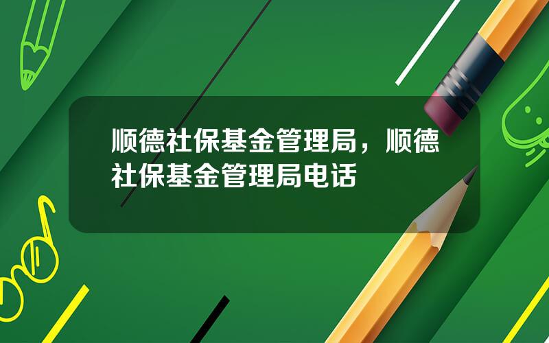 顺德社保基金管理局，顺德社保基金管理局电话