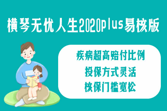 横琴无忧人生2020plus易核版重疾险怎么样-优缺点有哪些-附条款_1