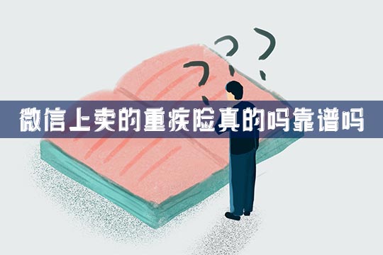 微信上卖的重疾险真的吗靠谱吗？哪个好？线上和线下买的区别