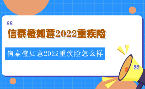 2022信泰橙如意怎么样？信泰橙如意2022重疾险多少钱一年_1